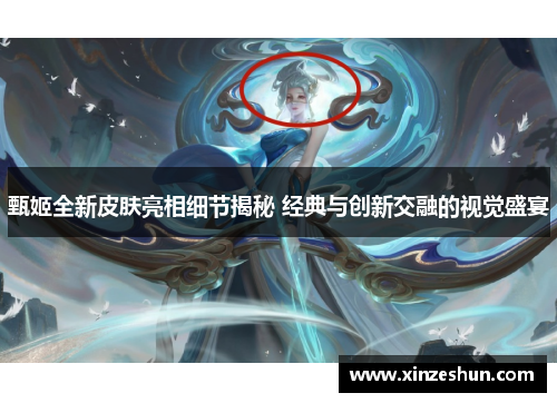 甄姬全新皮肤亮相细节揭秘 经典与创新交融的视觉盛宴