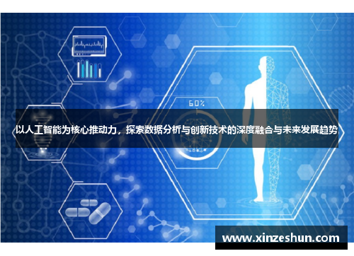 以人工智能为核心推动力，探索数据分析与创新技术的深度融合与未来发展趋势